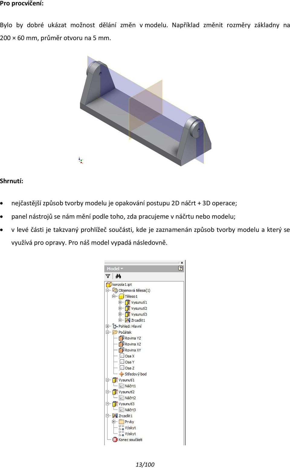 Shrnutí: nejčastější způsob tvorby modelu je opakování postupu 2D náčrt + 3D operace; panel nástrojů se nám mění