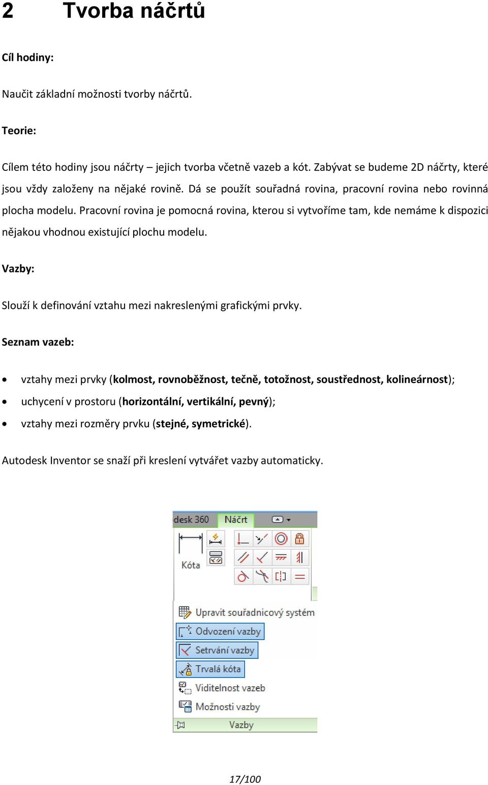 Pracovní rovina je pomocná rovina, kterou si vytvoříme tam, kde nemáme k dispozici nějakou vhodnou existující plochu modelu.