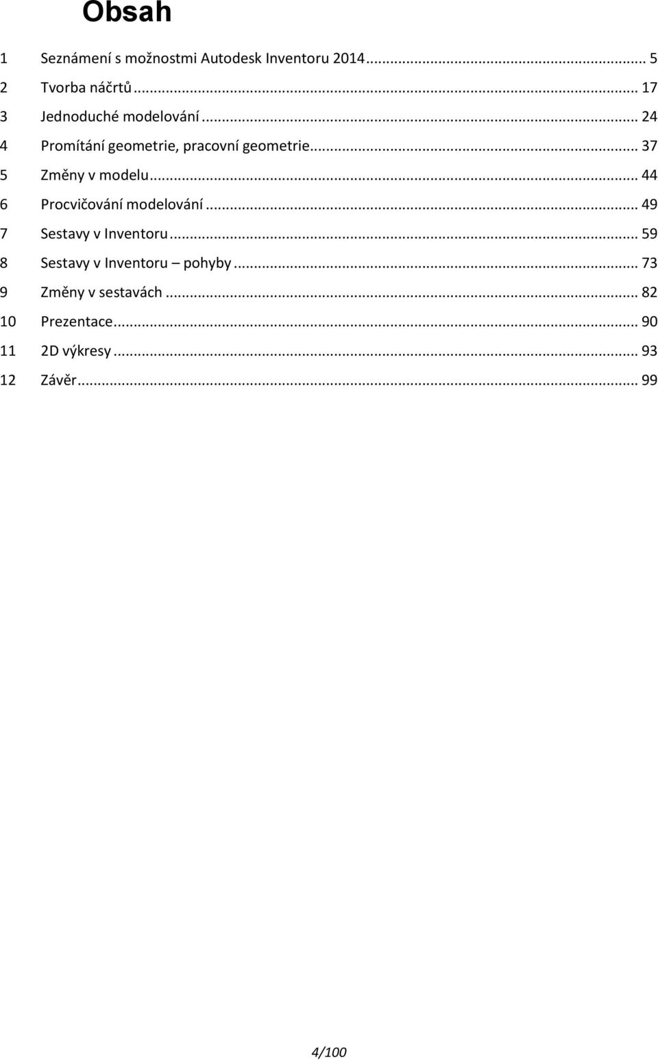 .. 37 5 Změny v modelu... 44 6 Procvičování modelování... 49 7 Sestavy v Inventoru.