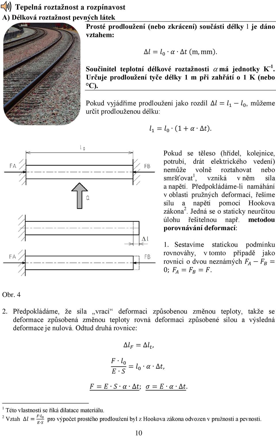 Pokud vyjádříme prodloužení jako rozdíl l = l 1 l 0, můžeme určit prodlouženou délku: l 1 = l 0 (1 + α t).