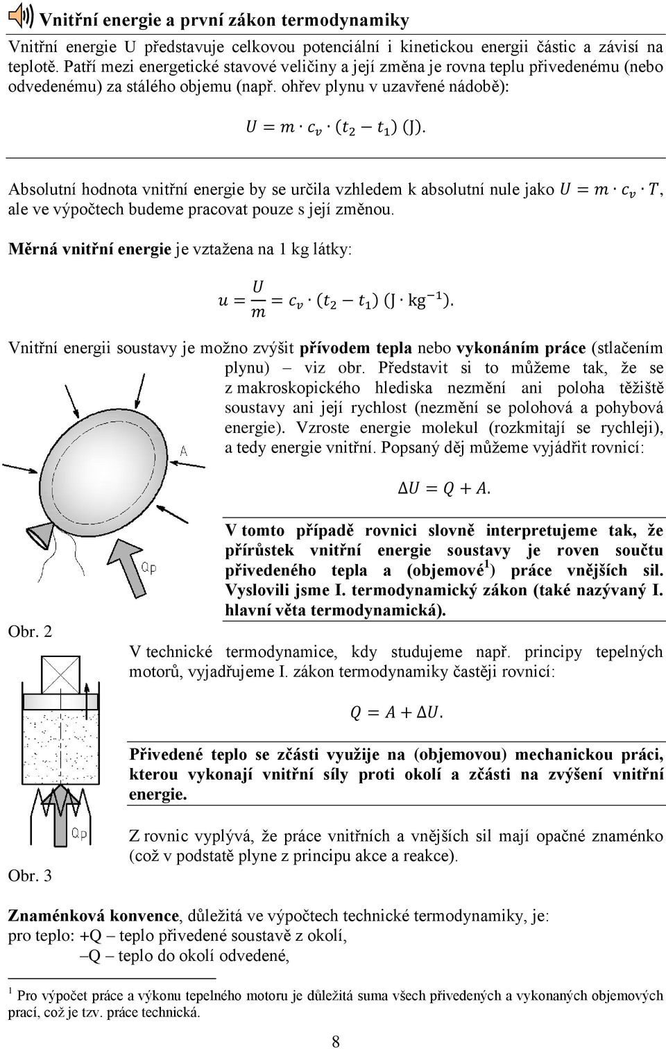 Absolutní hodnota vnitřní energie by se určila vzhledem k absolutní nule jako U = m c v T, ale ve výpočtech budeme pracovat pouze s její změnou.