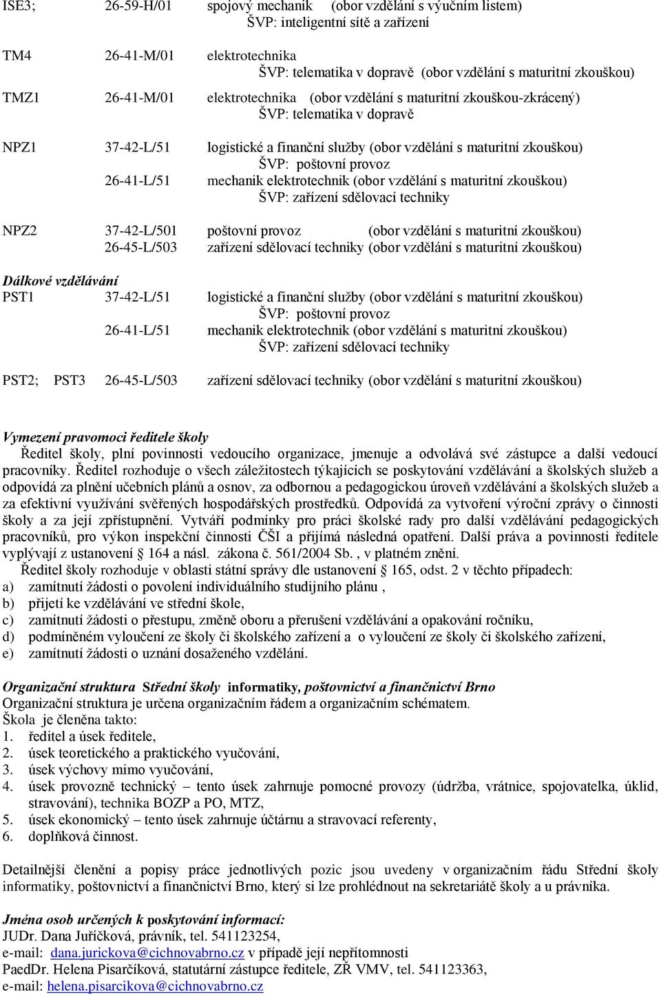 provoz 26-41-L/51 mechanik elektrotechnik (obor vzdělání s maturitní zkouškou) ŠVP: zařízení sdělovací techniky NPZ2 37-42-L/501 poštovní provoz (obor vzdělání s maturitní zkouškou) 26-45-L/503