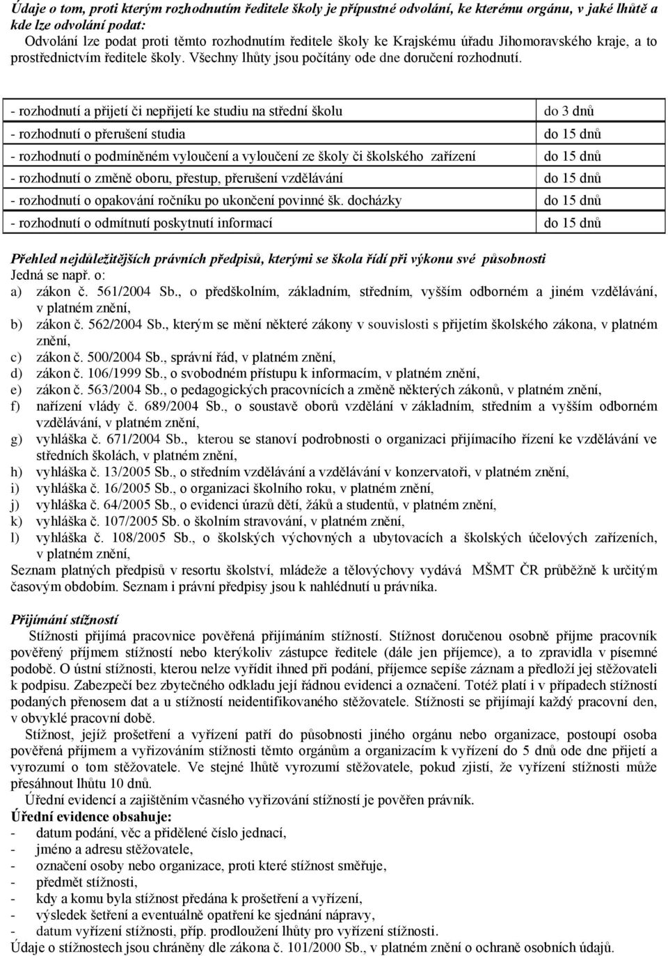 - rozhodnutí a přijetí či nepřijetí ke studiu na střední školu do 3 dnů - rozhodnutí o přerušení studia do 15 dnů - rozhodnutí o podmíněném vyloučení a vyloučení ze školy či školského zařízení do 15