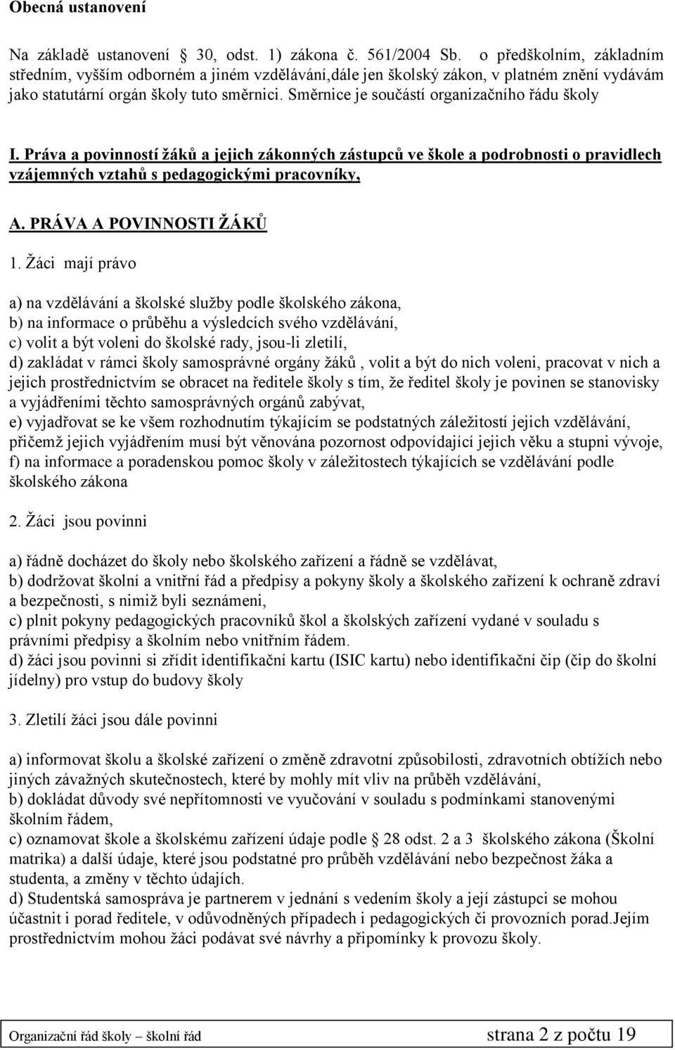 Směrnice je součástí organizačního řádu školy I. Práva a povinností žáků a jejich zákonných zástupců ve škole a podrobnosti o pravidlech vzájemných vztahů s pedagogickými pracovníky, A.