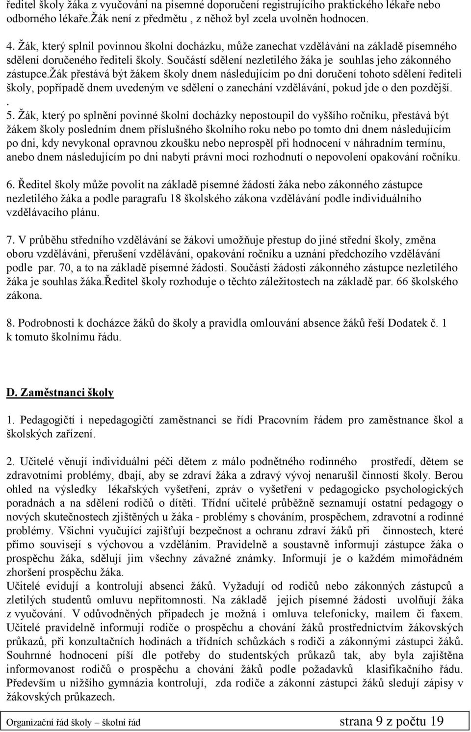 žák přestává být žákem školy dnem následujícím po dni doručení tohoto sdělení řediteli školy, popřípadě dnem uvedeným ve sdělení o zanechání vzdělávání, pokud jde o den pozdější.. 5.