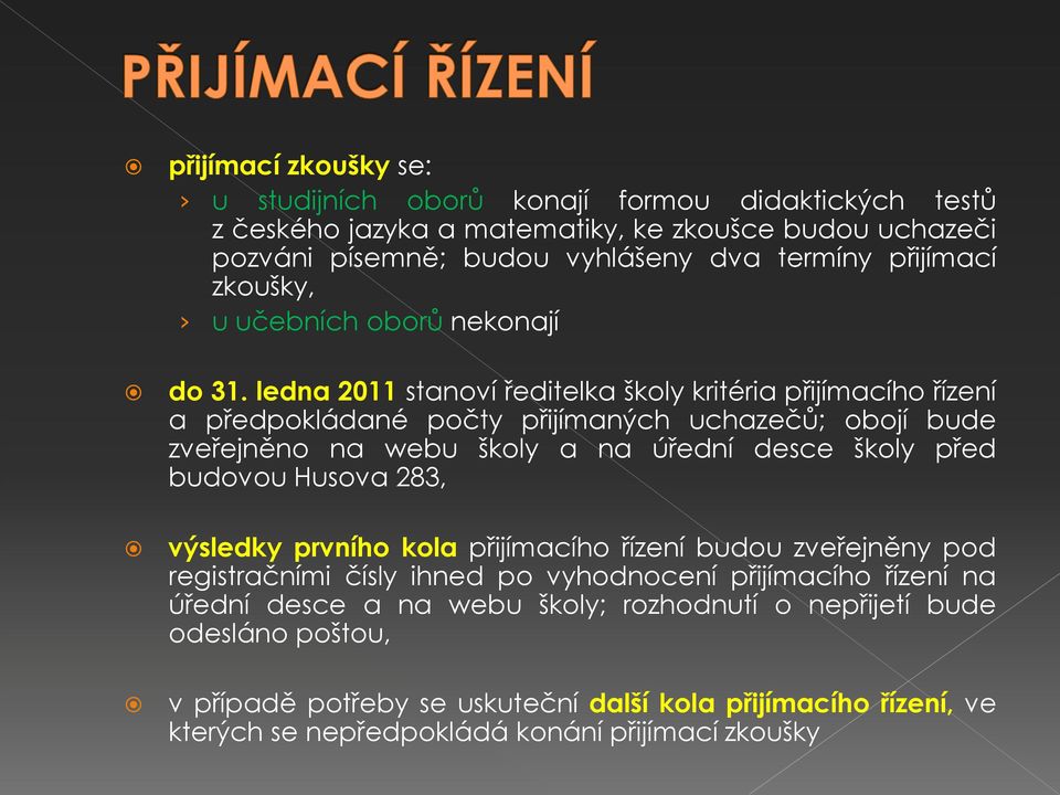 ledna 2011 stanoví ředitelka školy kritéria přijímacího řízení a předpokládané počty přijímaných uchazečů; obojí bude zveřejněno na webu školy a na úřední desce školy před budovou
