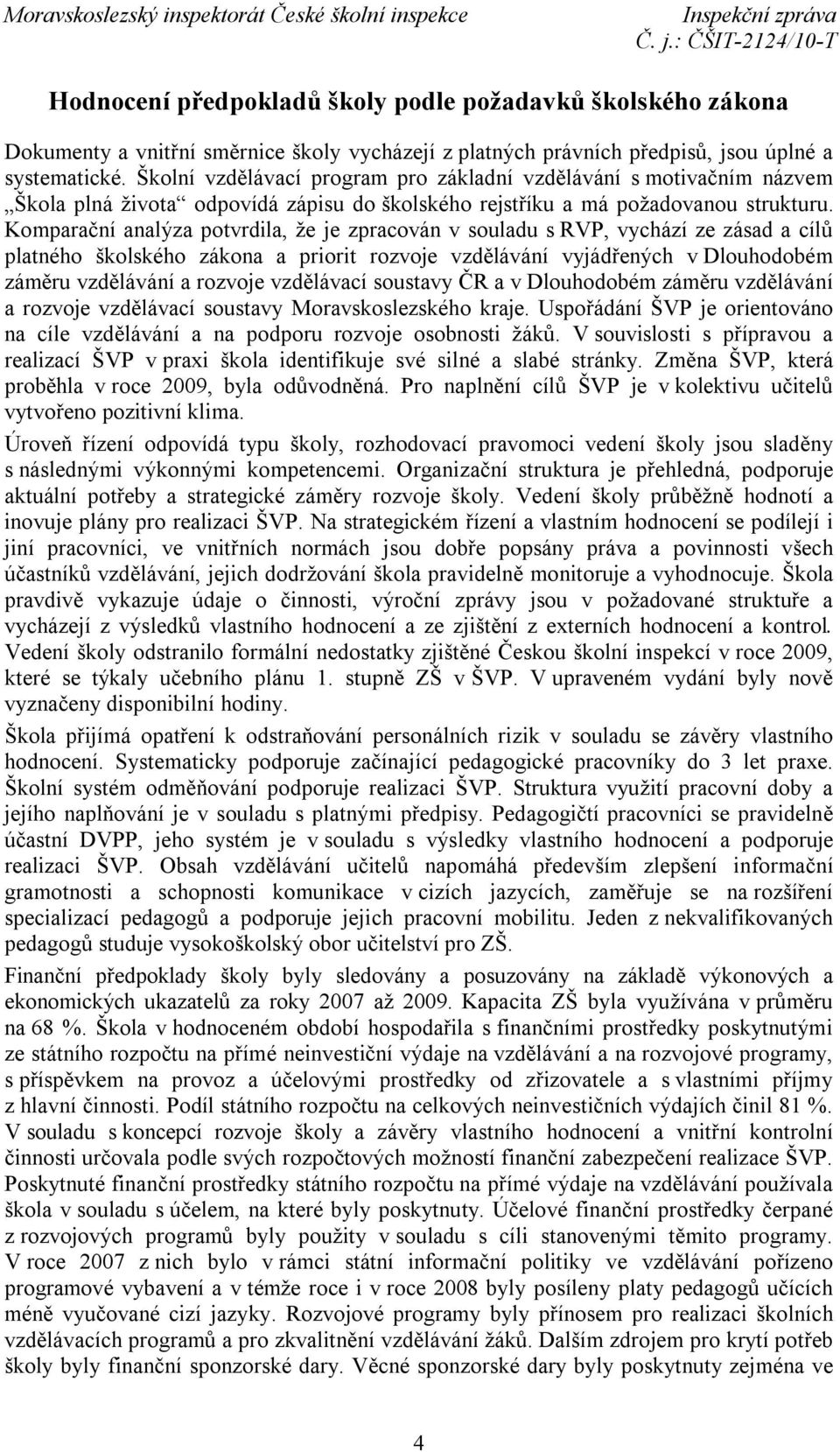 Komparační analýza potvrdila, že je zpracován v souladu s RVP, vychází ze zásad a cílů platného školského zákona a priorit rozvoje vzdělávání vyjádřených v Dlouhodobém záměru vzdělávání a rozvoje