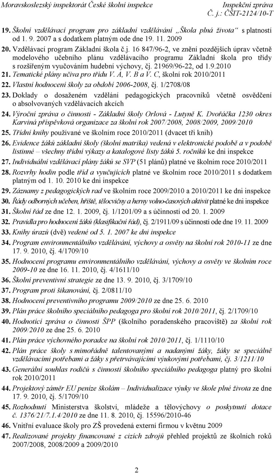 Tematické plány učiva pro třídu V. A, V. B a V. C, školní rok 2010/2011 22. Vlastní hodnocení školy za období 2006-2008, čj. 1/2708/08 23.