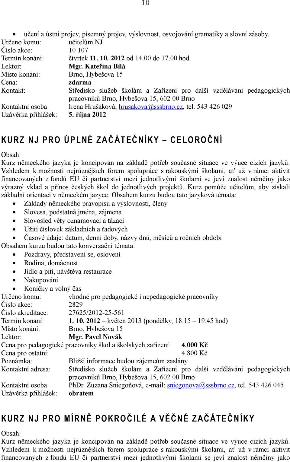 října 2012 K U R Z N J P R O Ú P L N É Z A Č Á T E Č N Í K Y C E L O R O Č N Í Kurz německého jazyka je koncipován na základě potřeb současné situace ve výuce cizích jazyků.
