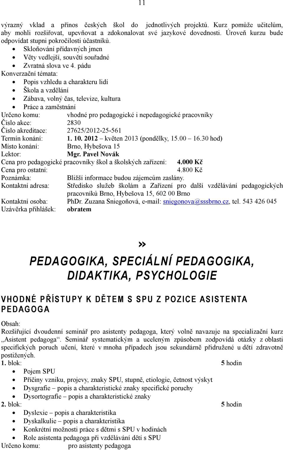 pádu Konverzační témata: Popis vzhledu a charakteru lidí Škola a vzdělání Zábava, volný čas, televize, kultura Práce a zaměstnání Určeno komu: vhodné pro pedagogické i nepedagogické pracovníky Číslo