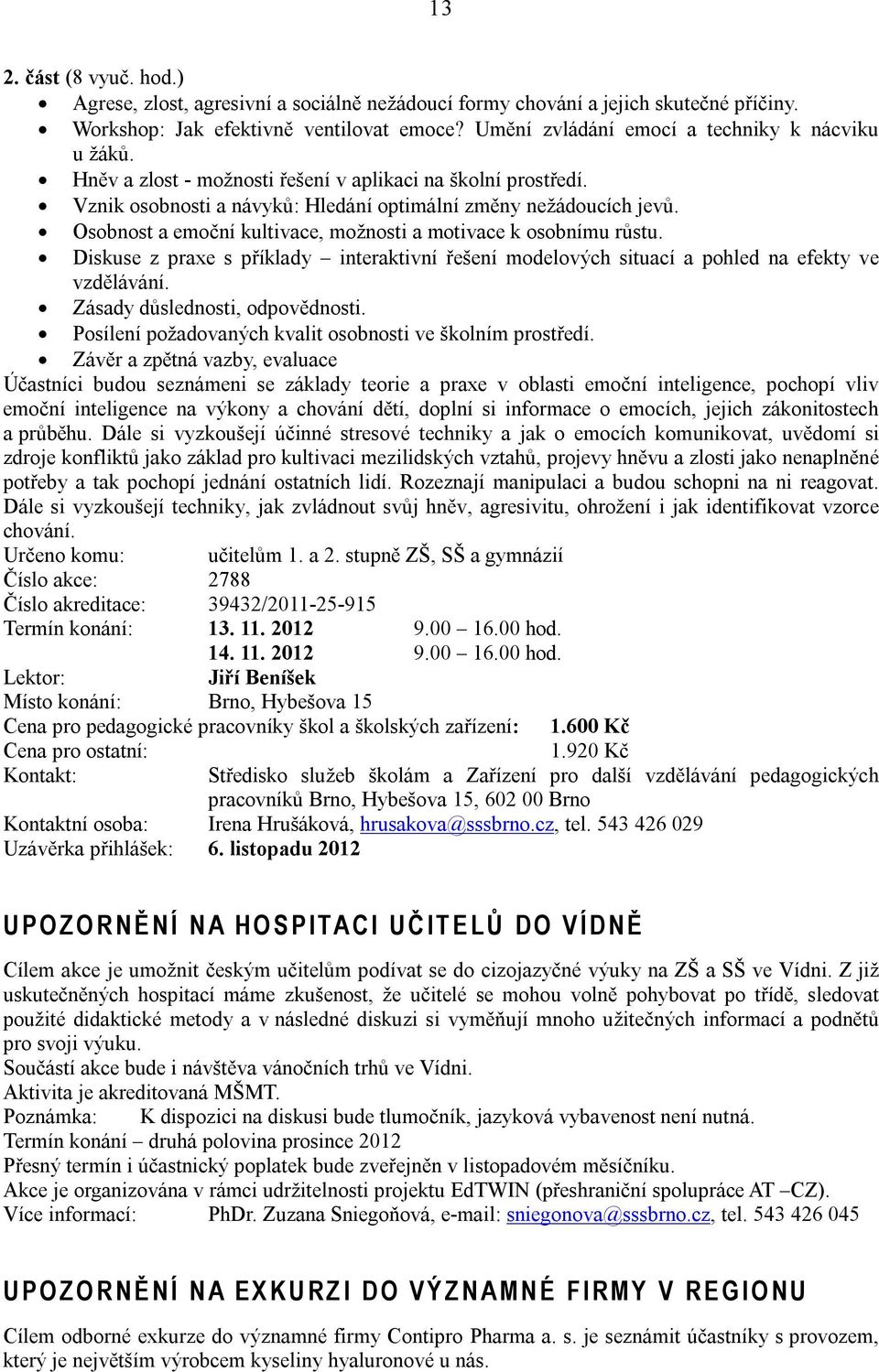 Osobnost a emoční kultivace, možnosti a motivace k osobnímu růstu. Diskuse z praxe s příklady interaktivní řešení modelových situací a pohled na efekty ve vzdělávání. Zásady důslednosti, odpovědnosti.