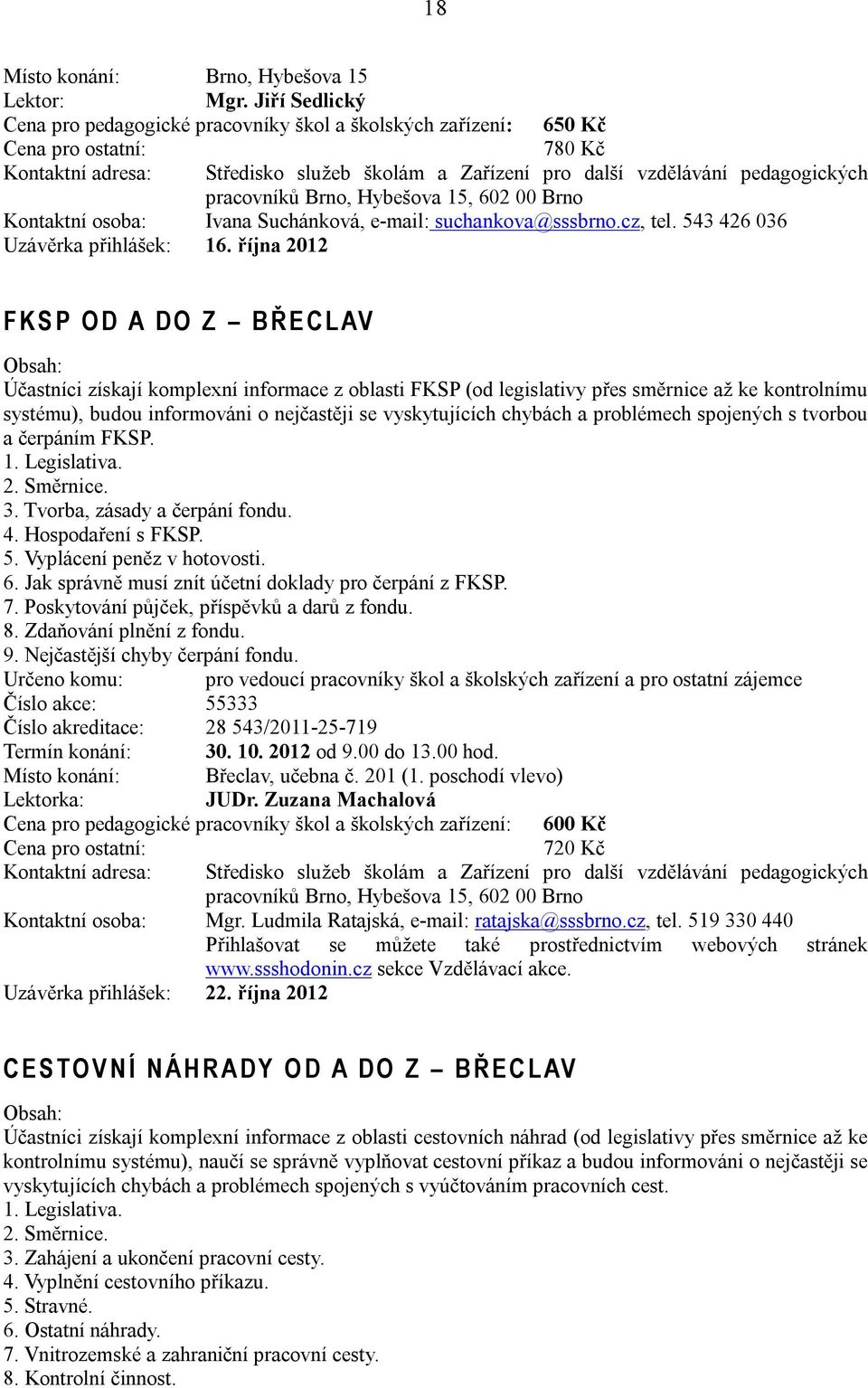 října 2012 F K S P O D A D O Z B Ř E C L AV Účastníci získají komplexní informace z oblasti FKSP (od legislativy přes směrnice až ke kontrolnímu systému), budou informováni o nejčastěji se