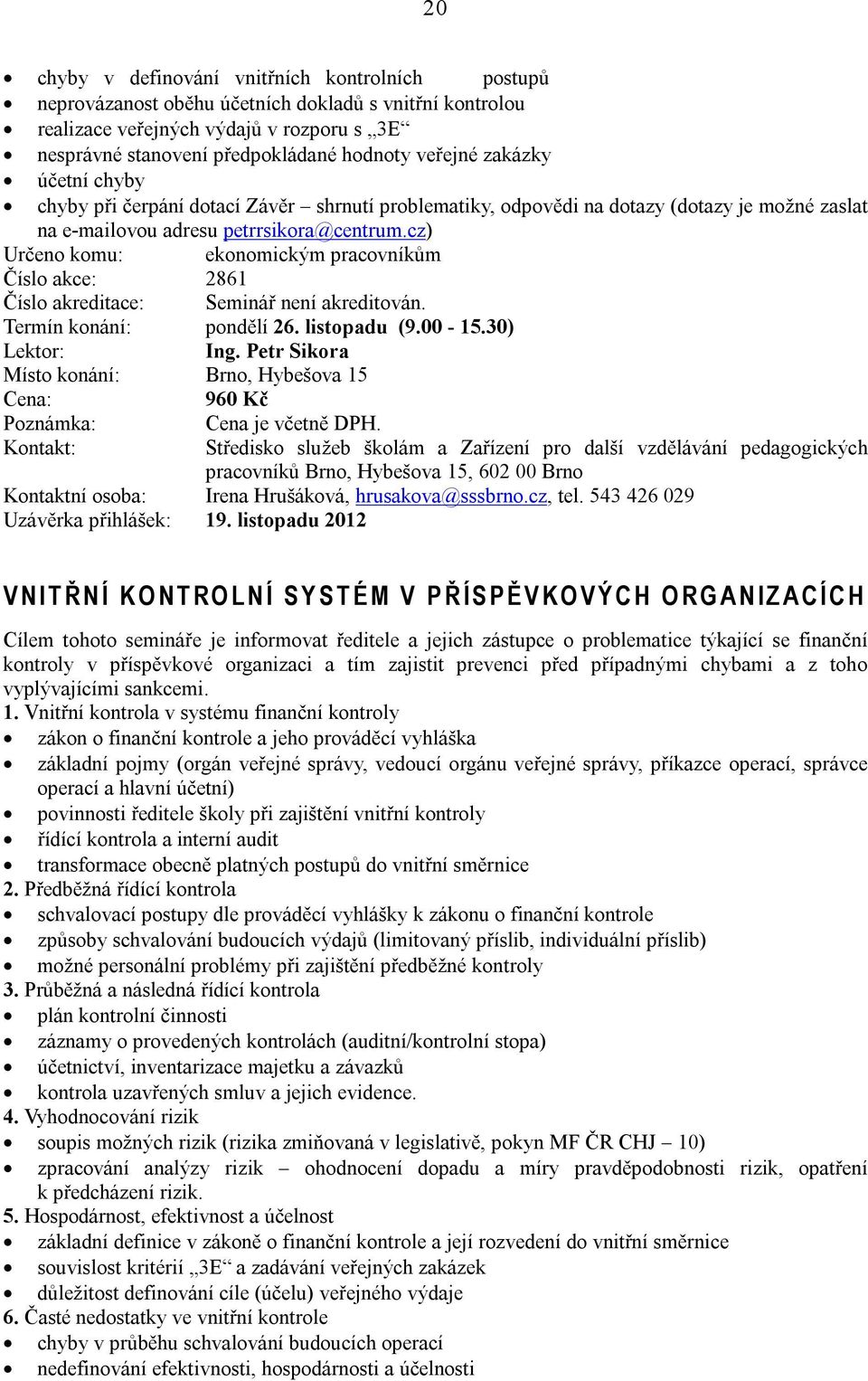 cz) Určeno komu: ekonomickým pracovníkům Číslo akce: 2861 Číslo akreditace: Seminář není akreditován. Termín konání: pondělí 26. listopadu (9.00-15.30) Ing.