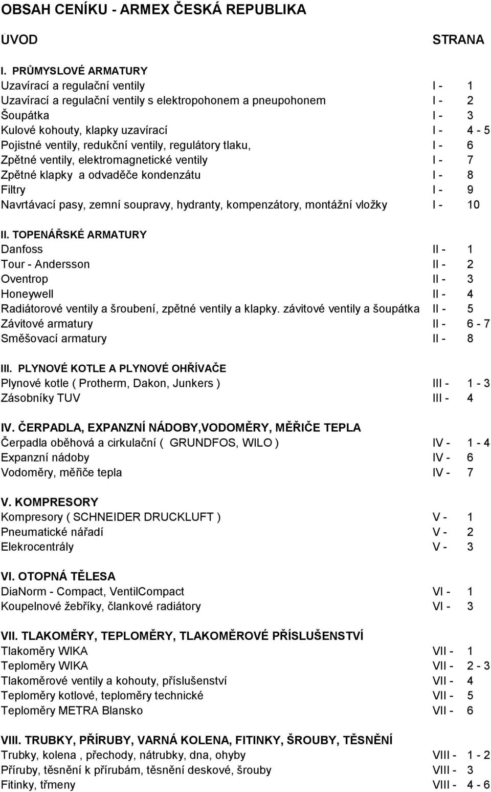 redukční ventily, regulátory tlaku, I - 6 Zpětné ventily, elektromagnetické ventily I - 7 Zpětné klapky a odvaděče kondenzátu I - 8 Filtry I - 9 Navrtávací pasy, zemní soupravy, hydranty,