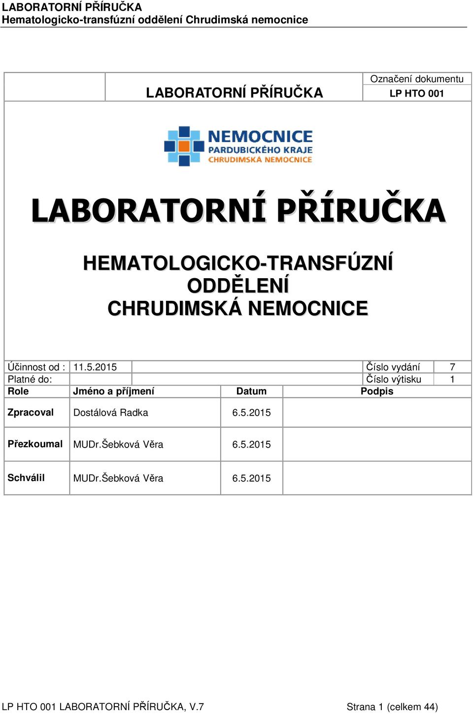 2015 Číslo vydání 7 Platné do: Číslo výtisku 1 Role Jméno a příjmení Datum Podpis Zpracoval Dostálová Radka 6.5.2015 Přezkoumal MUDr.