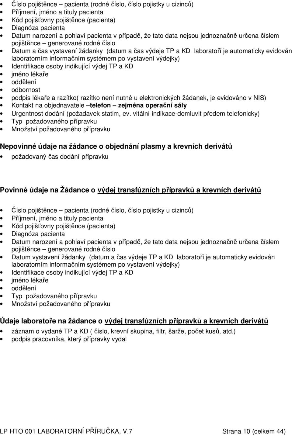 systémem po vystavení výdejky) Identifikace osoby indikující výdej TP a KD jméno lékaře oddělení odbornost podpis lékaře a razítko( razítko není nutné u elektronických žádanek, je evidováno v NIS)