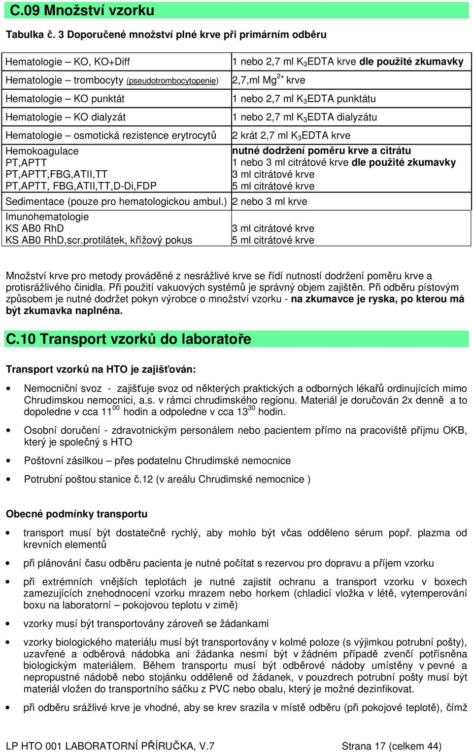 dle použité zkumavky 2,7,ml Mg 2+ krve 1 nebo 2,7 ml K 3 EDTA punktátu 1 nebo 2,7 ml K 3 EDTA dialyzátu Hematologie osmotická rezistence erytrocytů Hemokoagulace PT,APTT PT,APTT,FBG,ATII,TT PT,APTT,