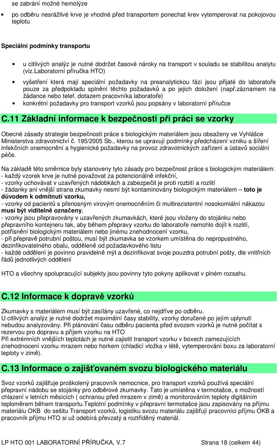 laboratorní příručka HTO) vyšetření která mají speciální požadavky na preanalytickou fázi jsou přijaté do laboratoře pouze za předpokladu splnění těchto požadavků a po jejich doložení (např.