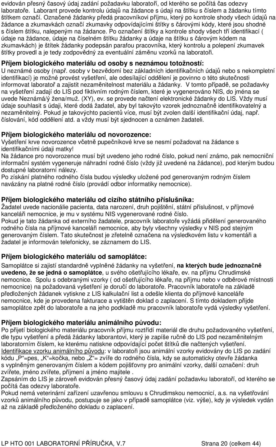 Označené žádanky předá pracovníkovi příjmu, který po kontrole shody všech údajů na žádance a zkumavkách označí zkumavky odpovídajícími štítky s čárovými kódy, které jsou shodné s číslem štítku,