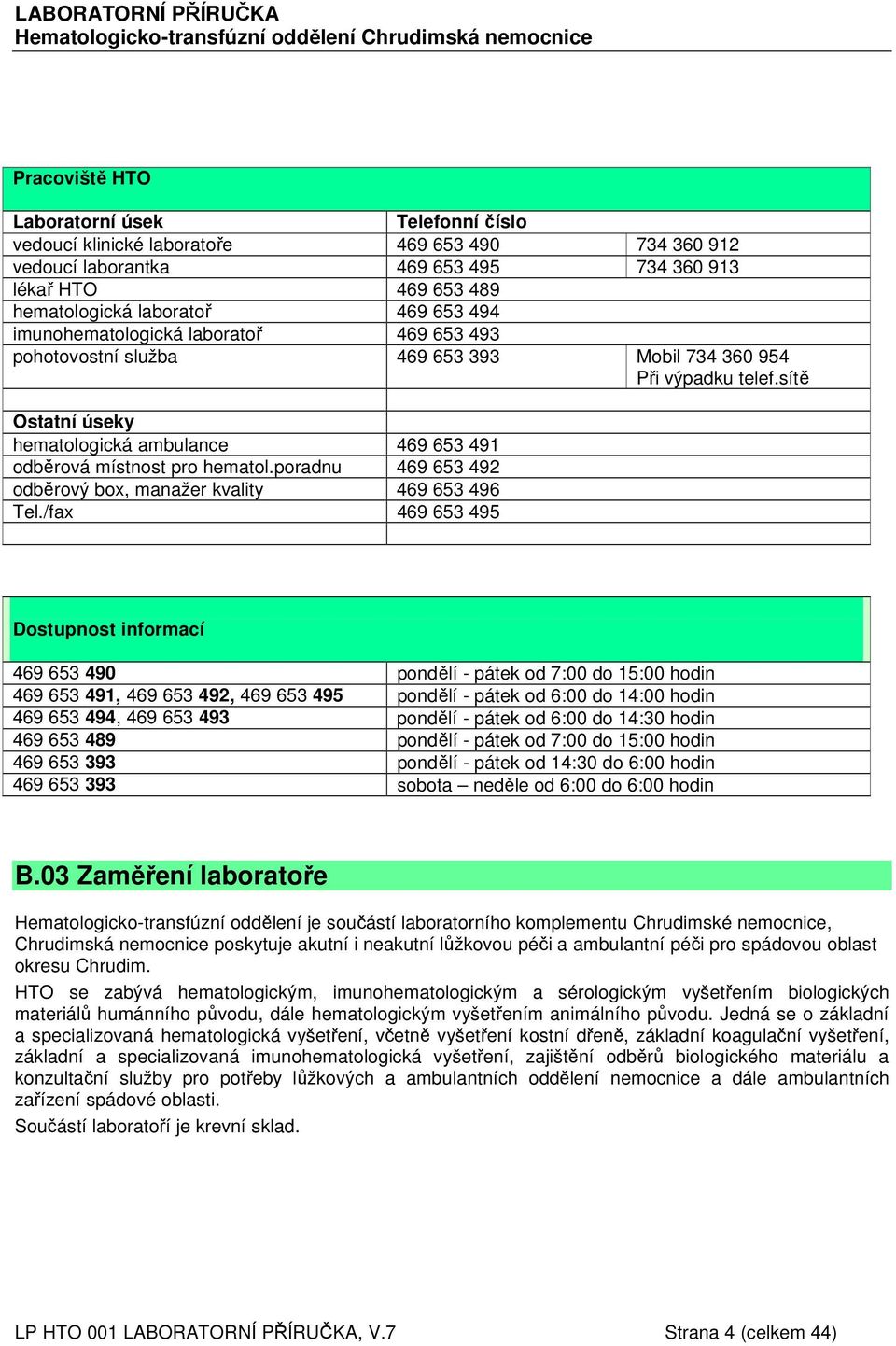 sítě Ostatní úseky hematologická ambulance 469 653 491 odběrová místnost pro hematol.poradnu 469 653 492 odběrový box, manažer kvality 469 653 496 Tel.