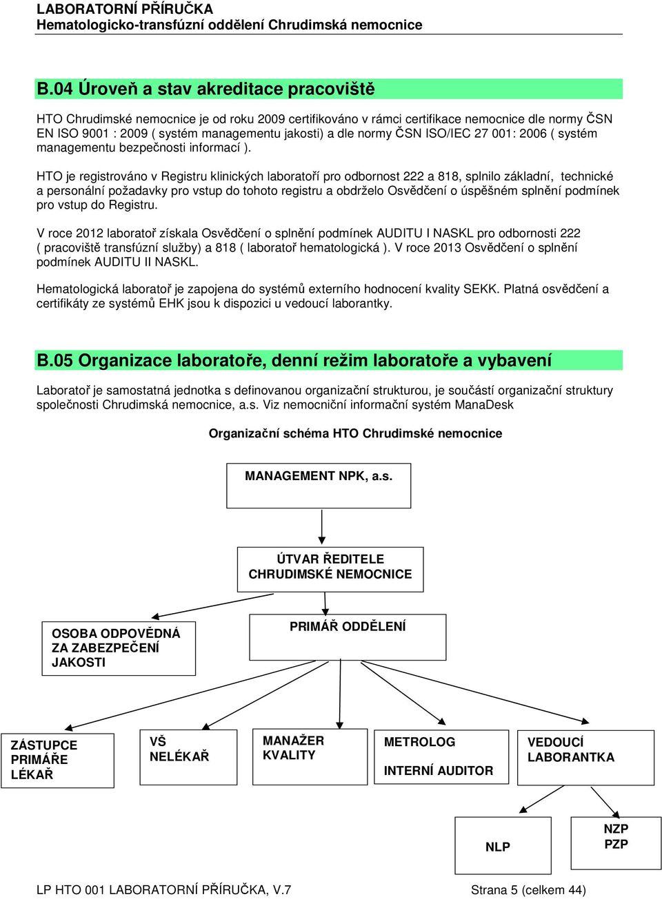 ČSN ISO/IEC 27 001: 2006 ( systém managementu bezpečnosti informací ).