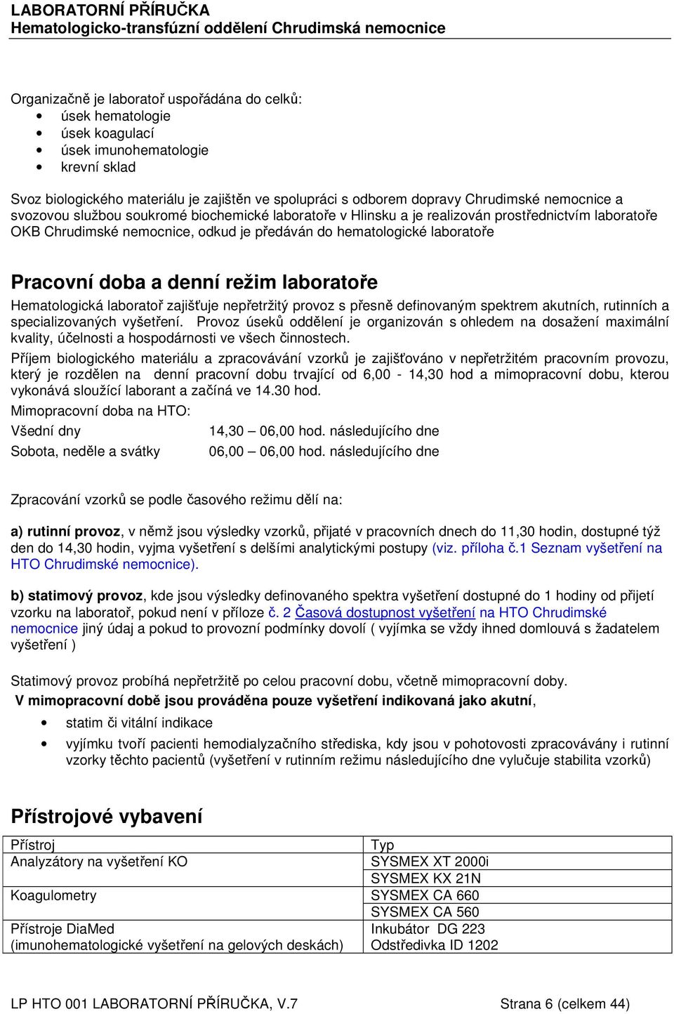 Chrudimské nemocnice, odkud je předáván do hematologické laboratoře Pracovní doba a denní režim laboratoře Hematologická laboratoř zajišťuje nepřetržitý provoz s přesně definovaným spektrem akutních,