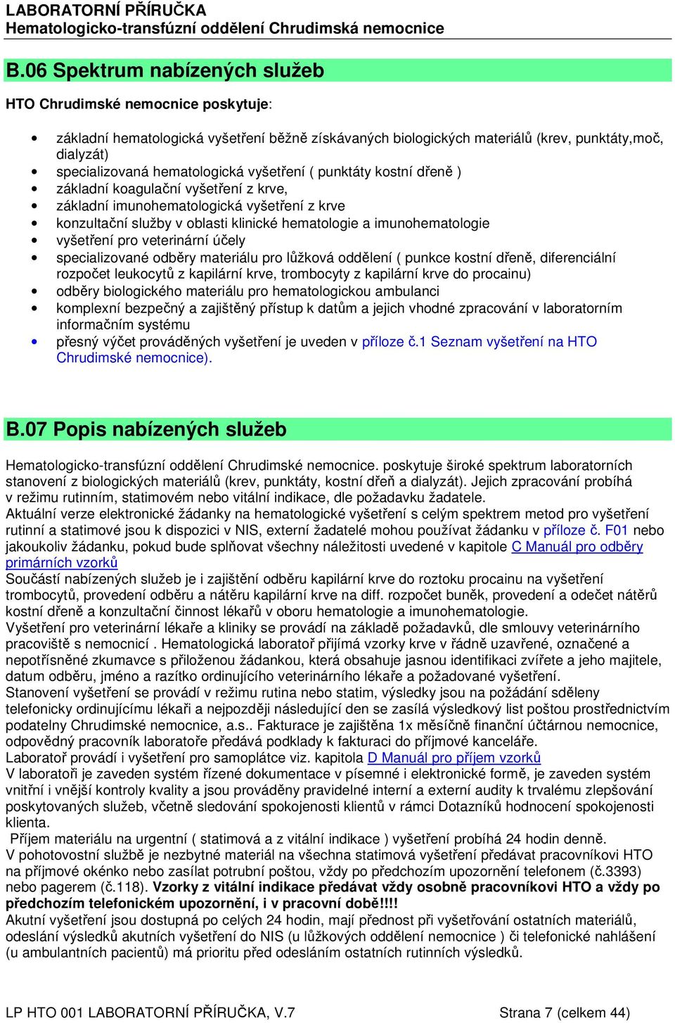 vyšetření ( punktáty kostní dřeně ) základní koagulační vyšetření z krve, základní imunohematologická vyšetření z krve konzultační služby v oblasti klinické hematologie a imunohematologie vyšetření