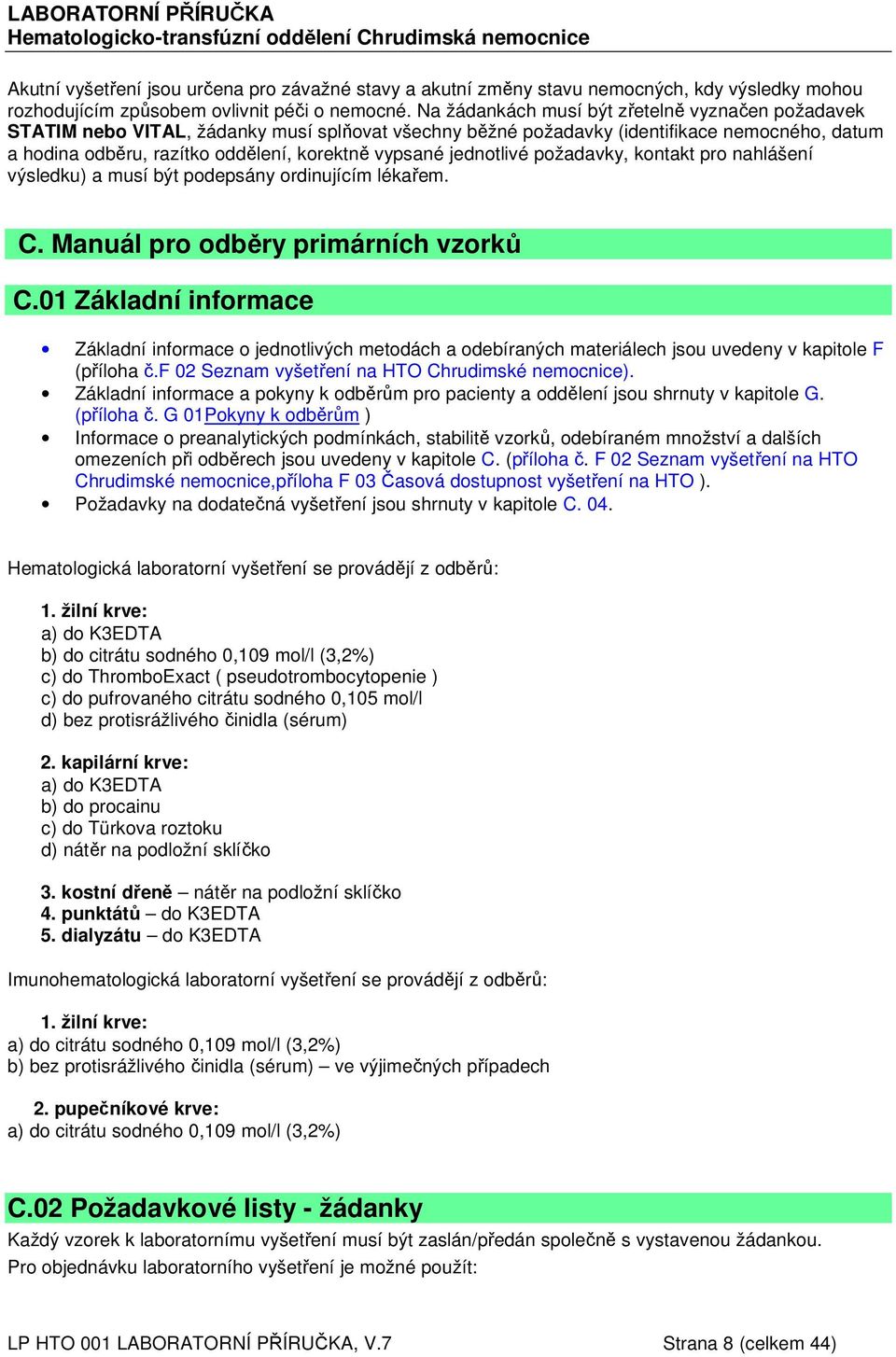 Na žádankách musí být zřetelně vyznačen požadavek STATIM nebo VITAL, žádanky musí splňovat všechny běžné požadavky (identifikace nemocného, datum a hodina odběru, razítko oddělení, korektně vypsané