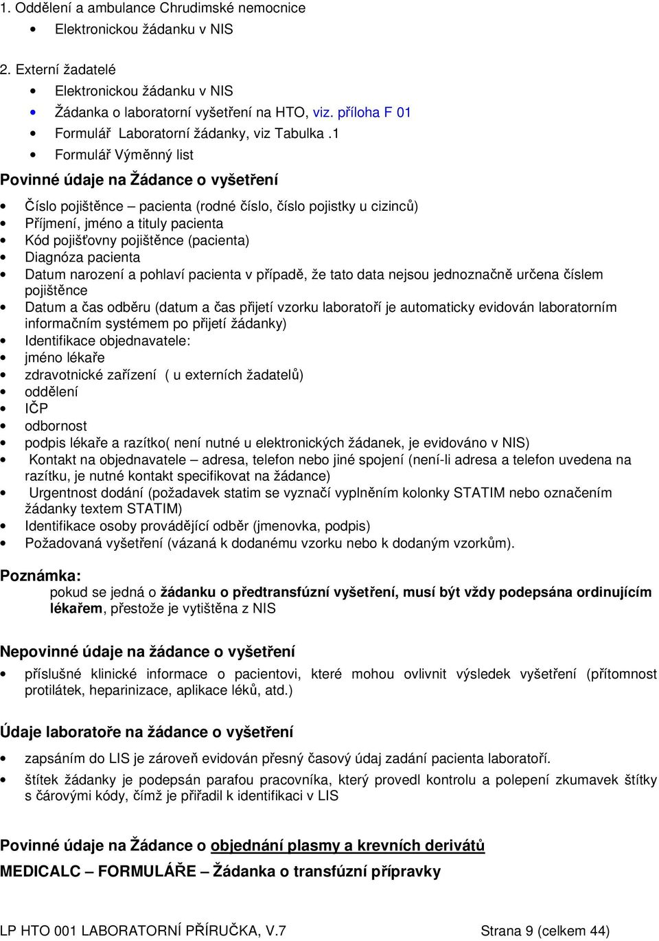 1 Formulář Výměnný list Povinné údaje na Žádance o vyšetření Číslo pojištěnce pacienta (rodné číslo, číslo pojistky u cizinců) Příjmení, jméno a tituly pacienta Kód pojišťovny pojištěnce (pacienta)