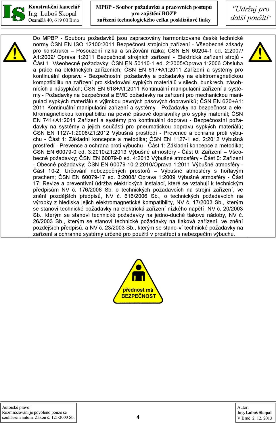 2:2005/Oprava 1:2006 Obsluha a práce na elektrických zařízeních; ČSN EN 617+A1:2011 Zařízení a systémy pro kontinuální dopravu - Bezpečnostní požadavky a požadavky na elektromagnetickou kompatibilitu