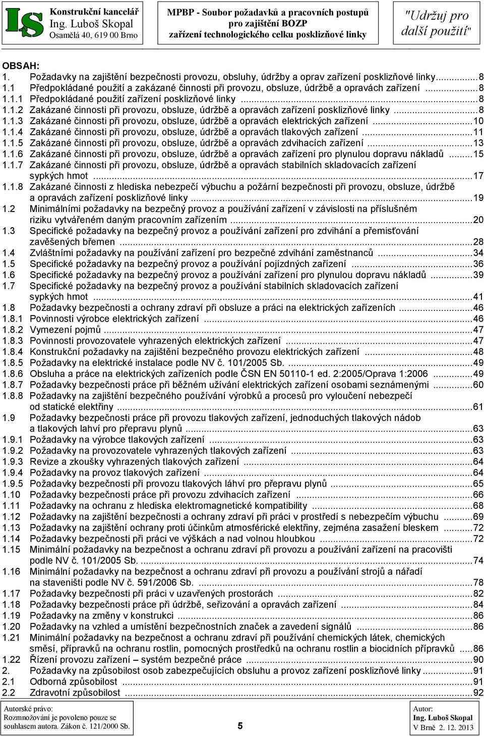 .. 8 1.1.3 Zakázané činnosti při provozu, obsluze, údržbě a opravách elektrických zařízení... 10 1.1.4 Zakázané činnosti při provozu, obsluze, údržbě a opravách tlakových zařízení... 11 1.1.5 Zakázané činnosti při provozu, obsluze, údržbě a opravách zdvihacích zařízení.