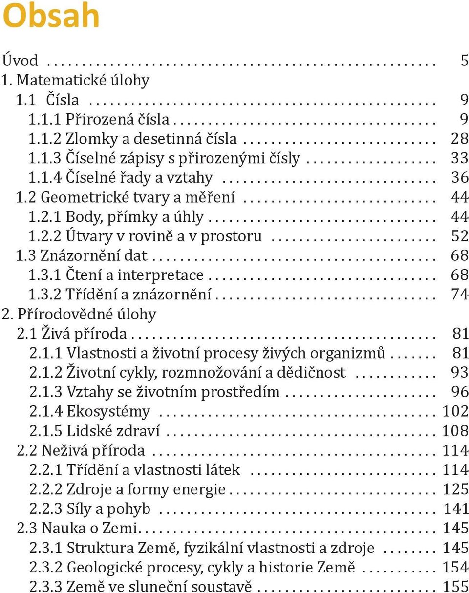 2.1 Body, přímky a úhly................................. 44 1.2.2 Útvary v rovině a v prostoru........................ 52 1.3 Znázornění dat......................................... 68 1.3.1 Čtení a interpretace.