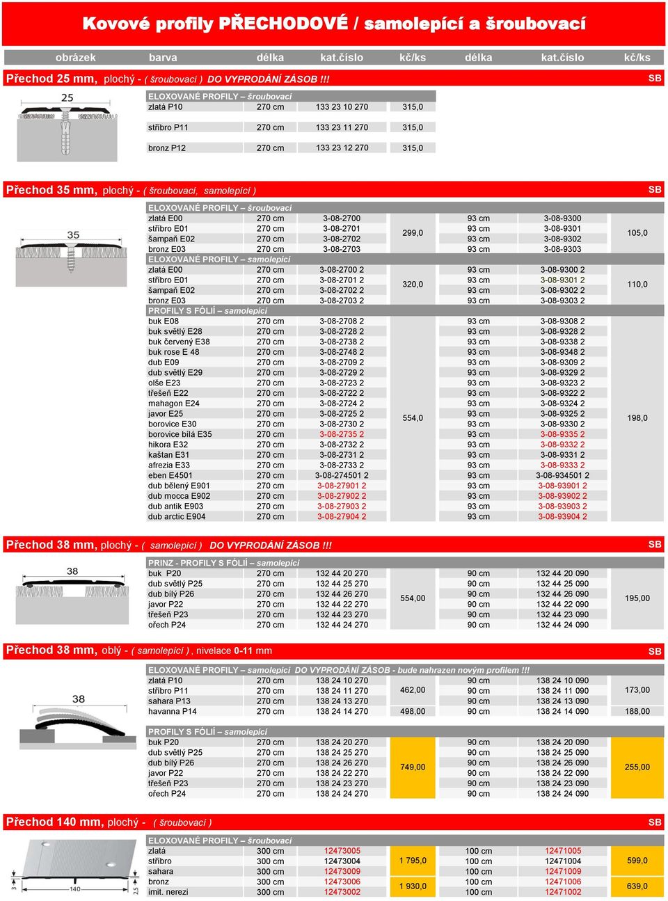 3-08-9300 stříbro E01 270 cm 3-08-2701 93 cm 3-08-9301 299,0 šampaň E02 270 cm 3-08-2702 93 cm 3-08-9302 105,0 bronz E03 270 cm 3-08-2703 93 cm 3-08-9303 ELOXOVANÉ PROFILY samolepící zlatá E00 270 cm