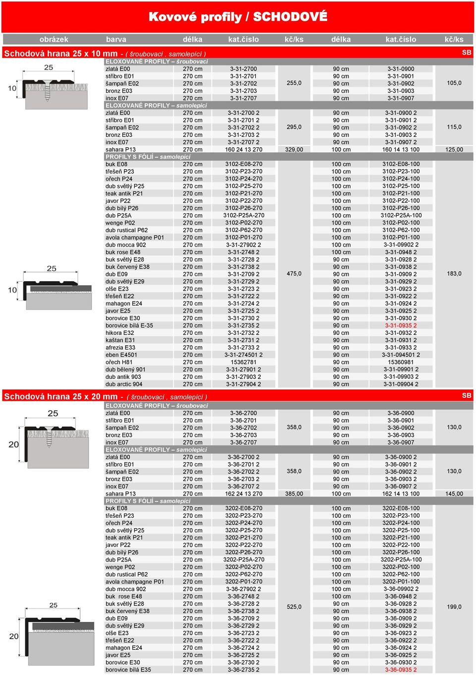 E01 270 cm 3-31-2701 2 90 cm 3-31-0901 2 šampaň E02 270 cm 3-31-2702 2 295,0 90 cm 3-31-0902 2 115,0 bronz E03 270 cm 3-31-2703 2 90 cm 3-31-0903 2 inox E07 270 cm 3-31-2707 2 90 cm 3-31-0907 2