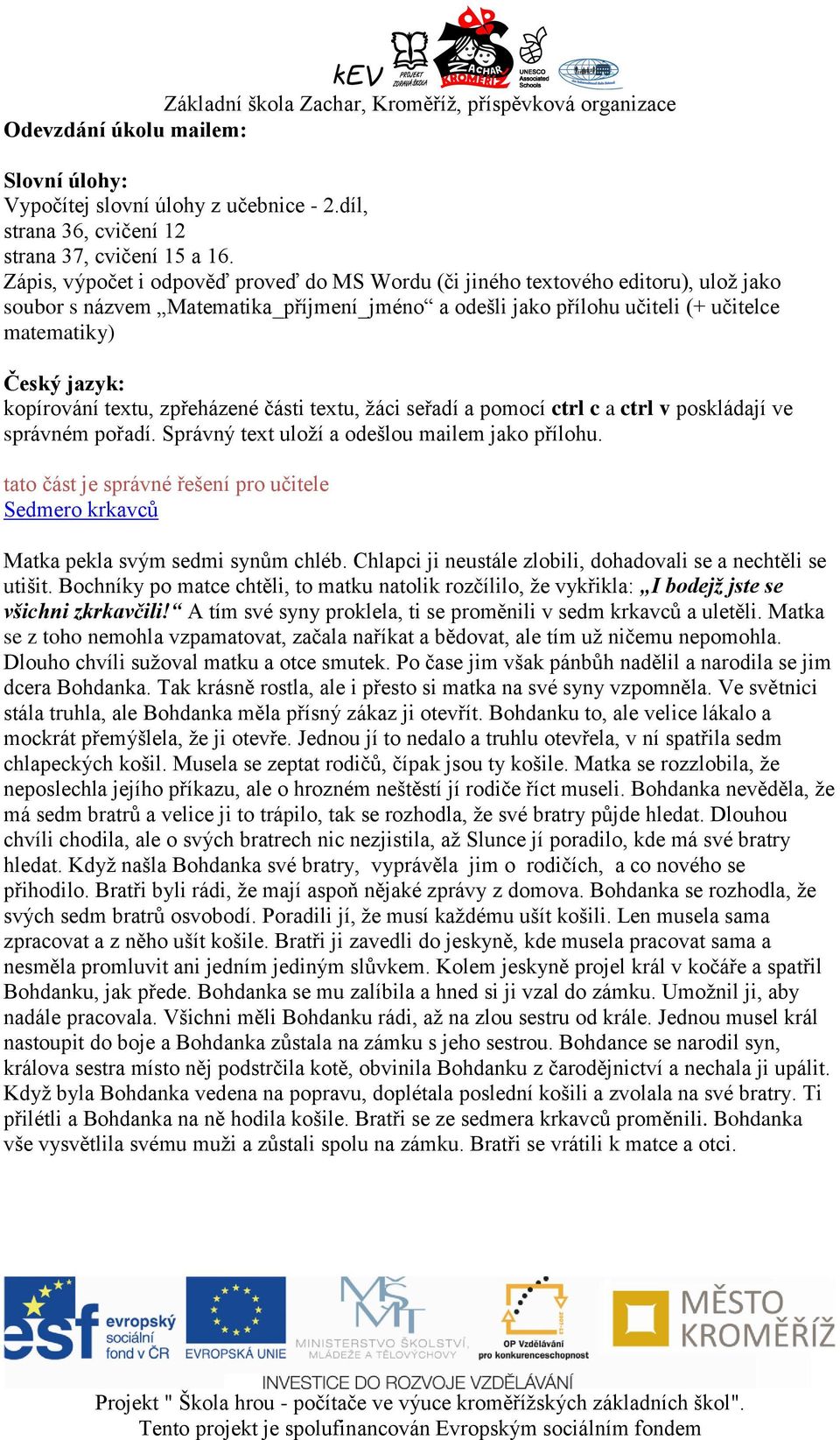 kopírování textu, zpřeházené části textu, žáci seřadí a pomocí ctrl c a ctrl v poskládají ve správném pořadí. Správný text uloží a odešlou mailem jako přílohu.