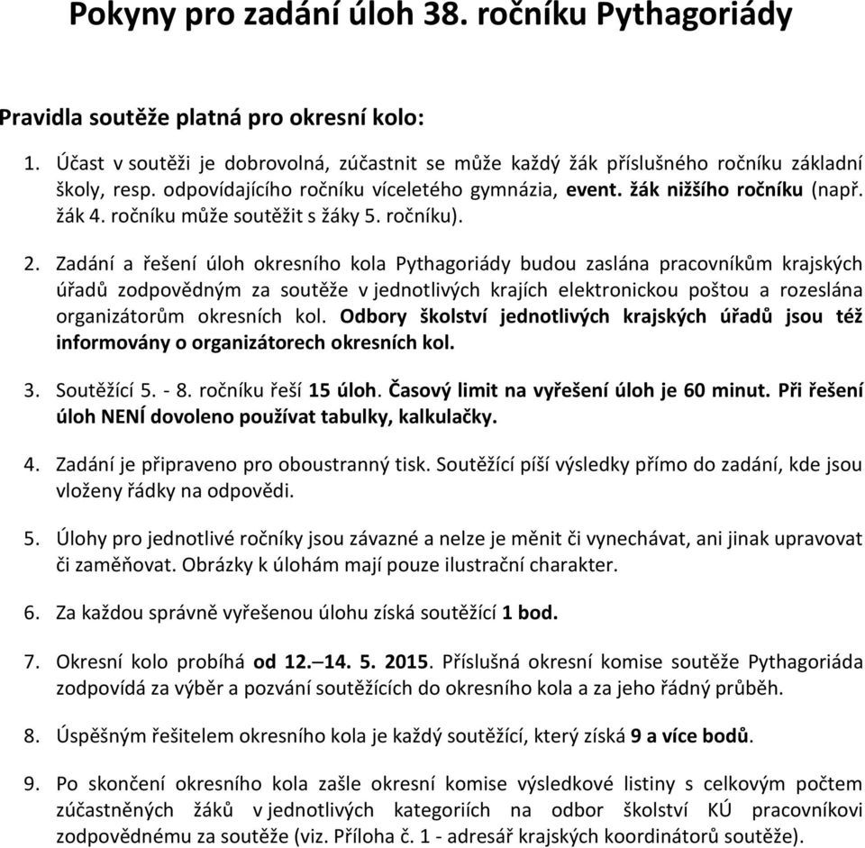 Zadání a řešení úloh okresního kola Pythagoriády budou zaslána pracovníkům krajských úřadů zodpovědným za soutěže v jednotlivých krajích elektronickou poštou a rozeslána organizátorům okresních kol.