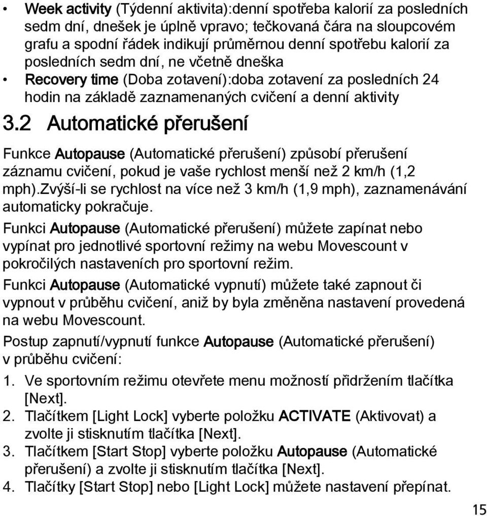 2 Automatické přerušení Funkce Autopause (Automatické přerušení) způsobí přerušení záznamu cvičení, pokud je vaše rychlost menší než 2 km/h (1,2 mph).