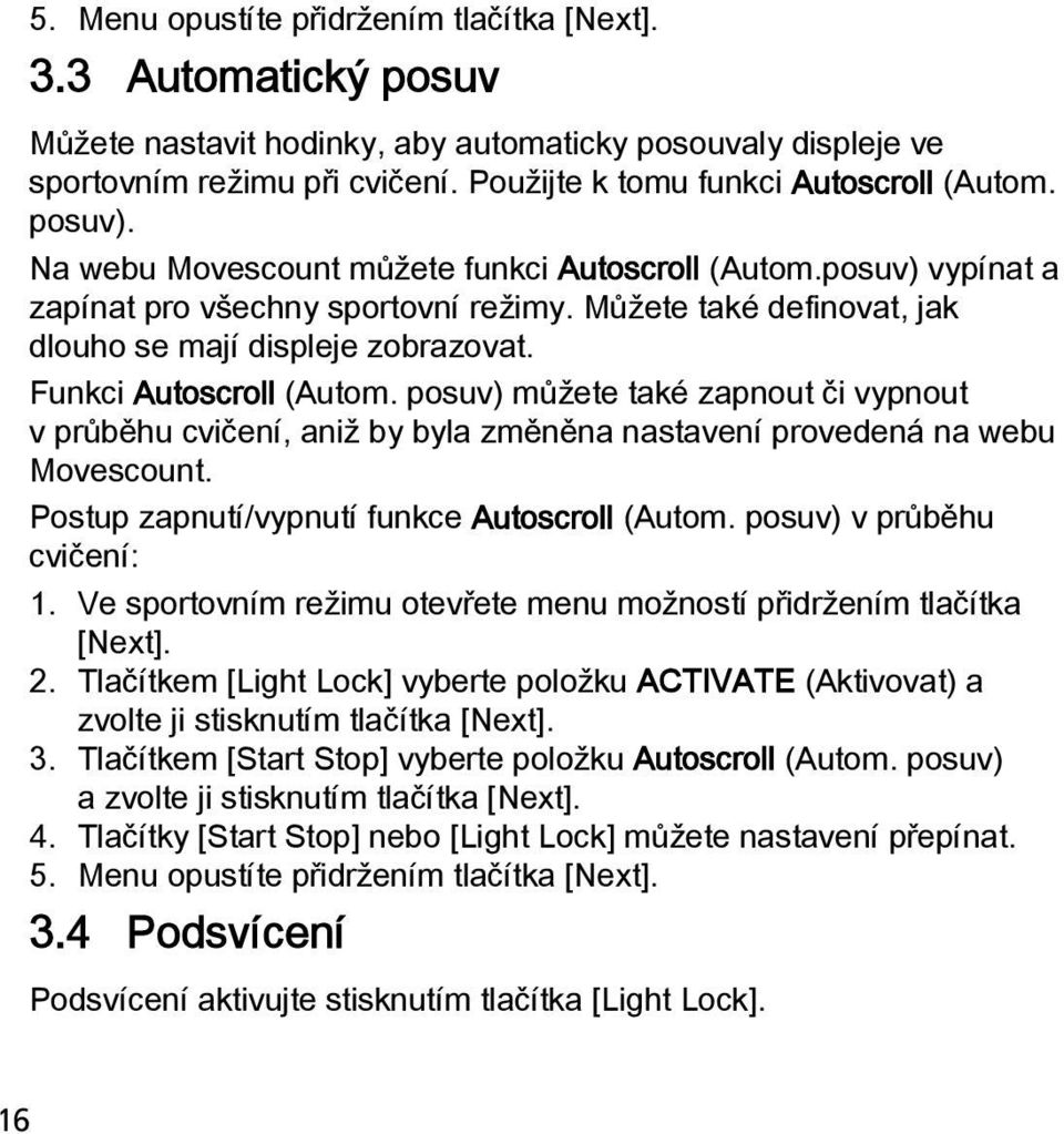 Můžete také definovat, jak dlouho se mají displeje zobrazovat. Funkci Autoscroll (Autom.