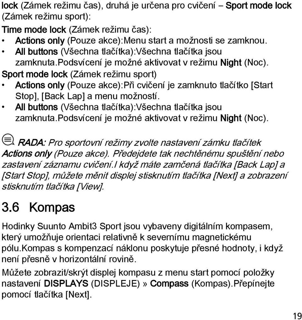 Sport mode lock (Zámek režimu sport) Actions only (Pouze akce):při cvičení je zamknuto tlačítko [Start Stop], [Back Lap] a menu možností.