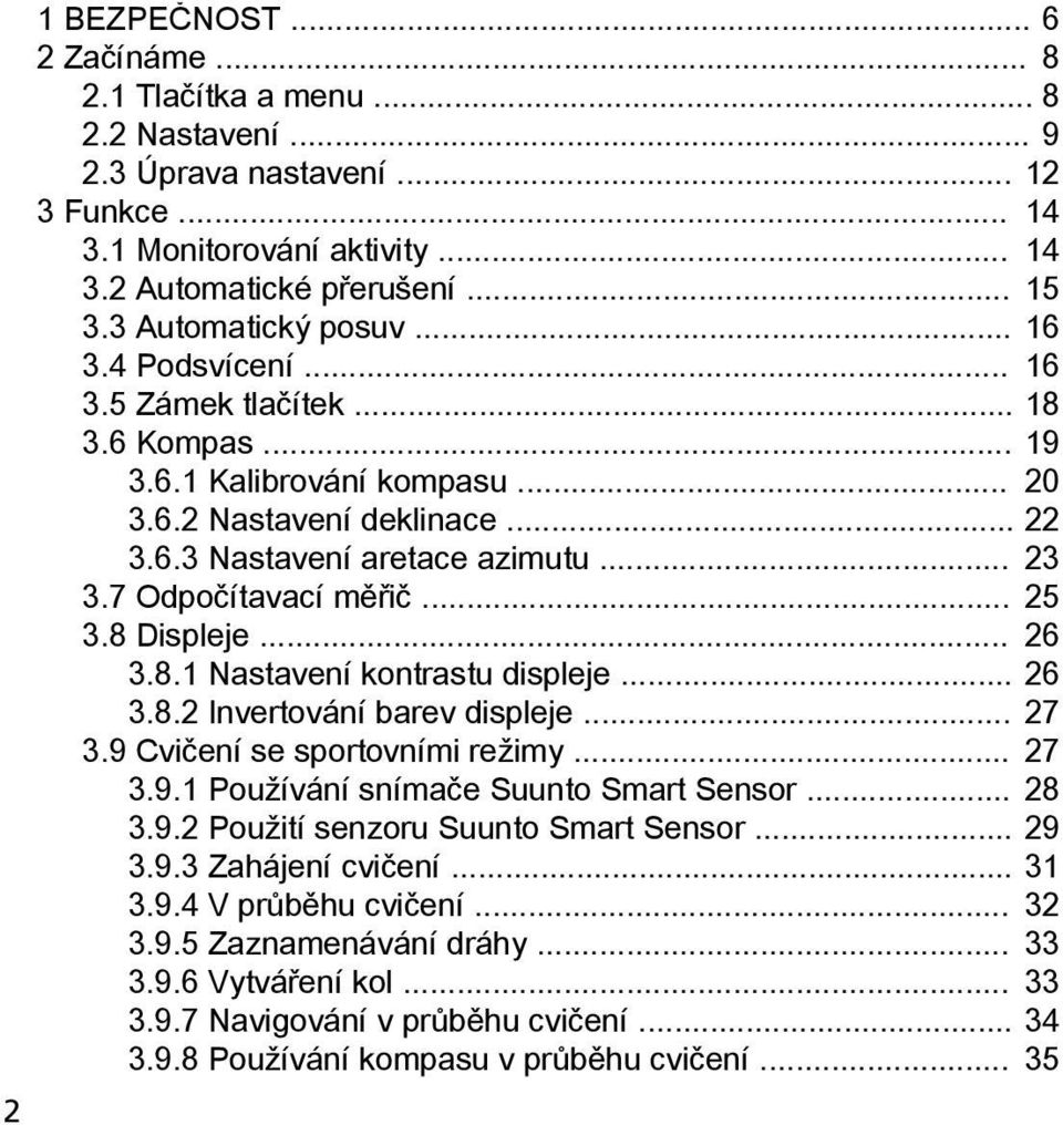 7 Odpočítavací měřič... 25 3.8 Displeje... 26 3.8.1 Nastavení kontrastu displeje... 26 3.8.2 Invertování barev displeje... 27 3.9 Cvičení se sportovními režimy... 27 3.9.1 Používání snímače Suunto Smart Sensor.