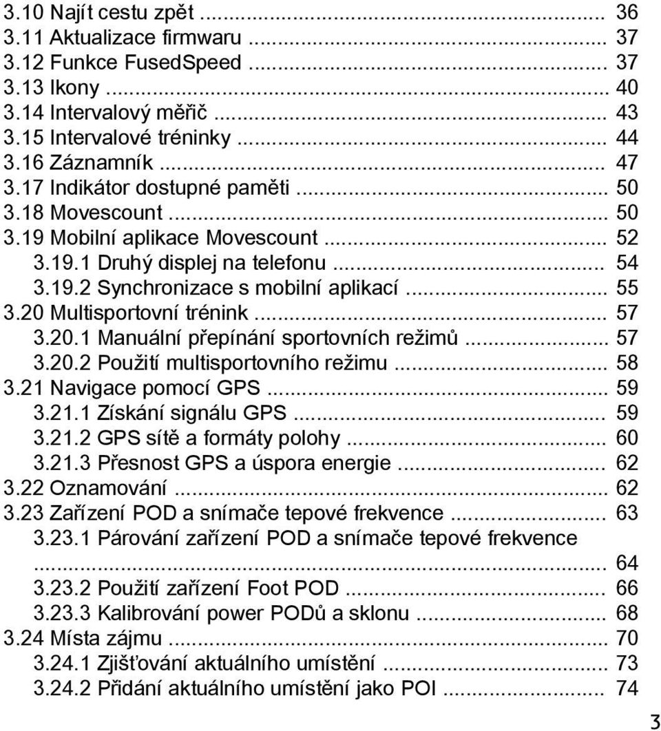 20 Multisportovní trénink... 57 3.20.1 Manuální přepínání sportovních režimů... 57 3.20.2 Použití multisportovního režimu... 58 3.21 Navigace pomocí GPS... 59 3.21.1 Získání signálu GPS... 59 3.21.2 GPS sítě a formáty polohy.