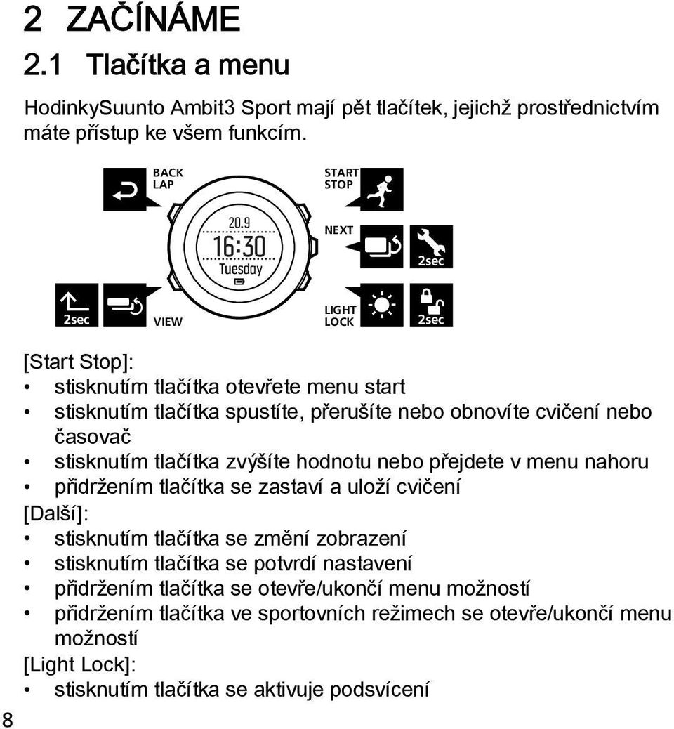 časovač stisknutím tlačítka zvýšíte hodnotu nebo přejdete v menu nahoru přidržením tlačítka se zastaví a uloží cvičení [Další]: stisknutím tlačítka se změní zobrazení stisknutím