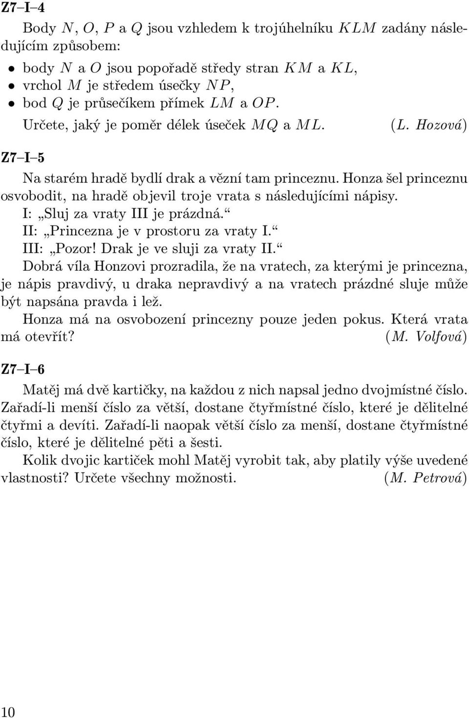 I: Sluj za vraty III je prázdná. II: Princezna je v prostoru za vraty I. III: Pozor! Drak je ve sluji za vraty II.