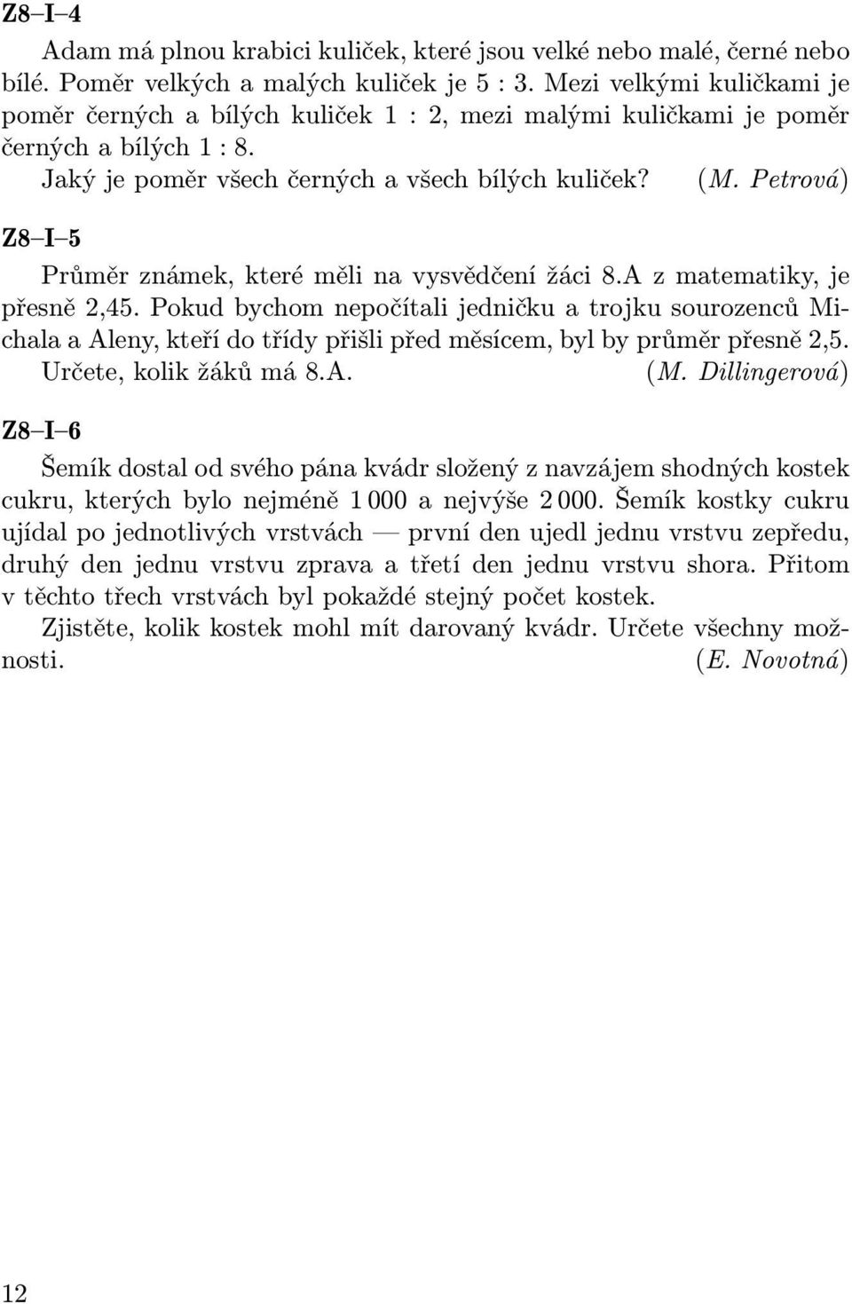 Petrová) Z8 I 5 Průměr známek, které měli na vysvědčení žáci 8.A z matematiky, je přesně 2,45.