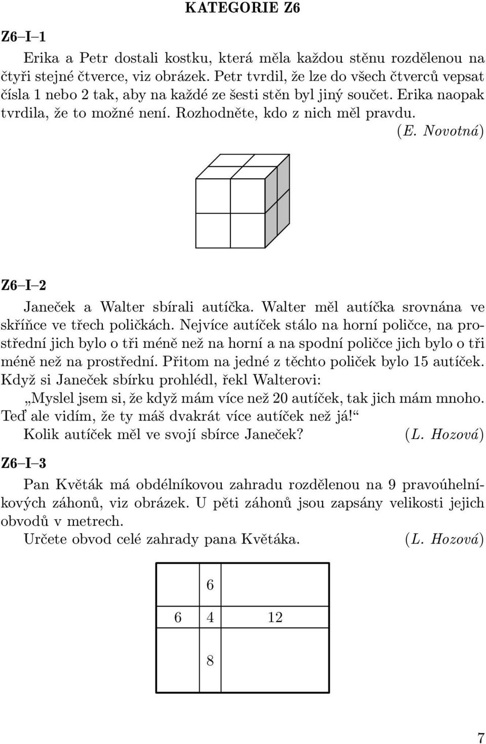 Novotná) Z6 I 2 Janeček a Walter sbírali autíčka. Walter měl autíčka srovnána ve skříňce ve třech poličkách.