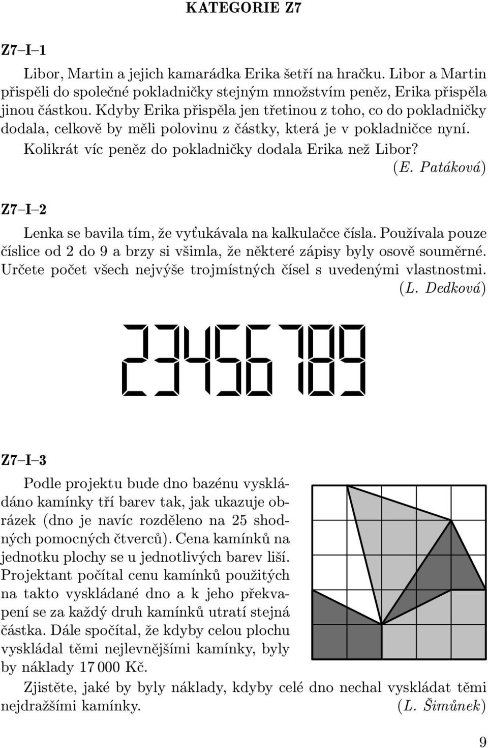 Patáková) Z7 I 2 Lenka se bavila tím, že vyťukávala na kalkulačce čísla. Používala pouze číslice od 2 do 9 a brzy si všimla, že některé zápisy byly osově souměrné.