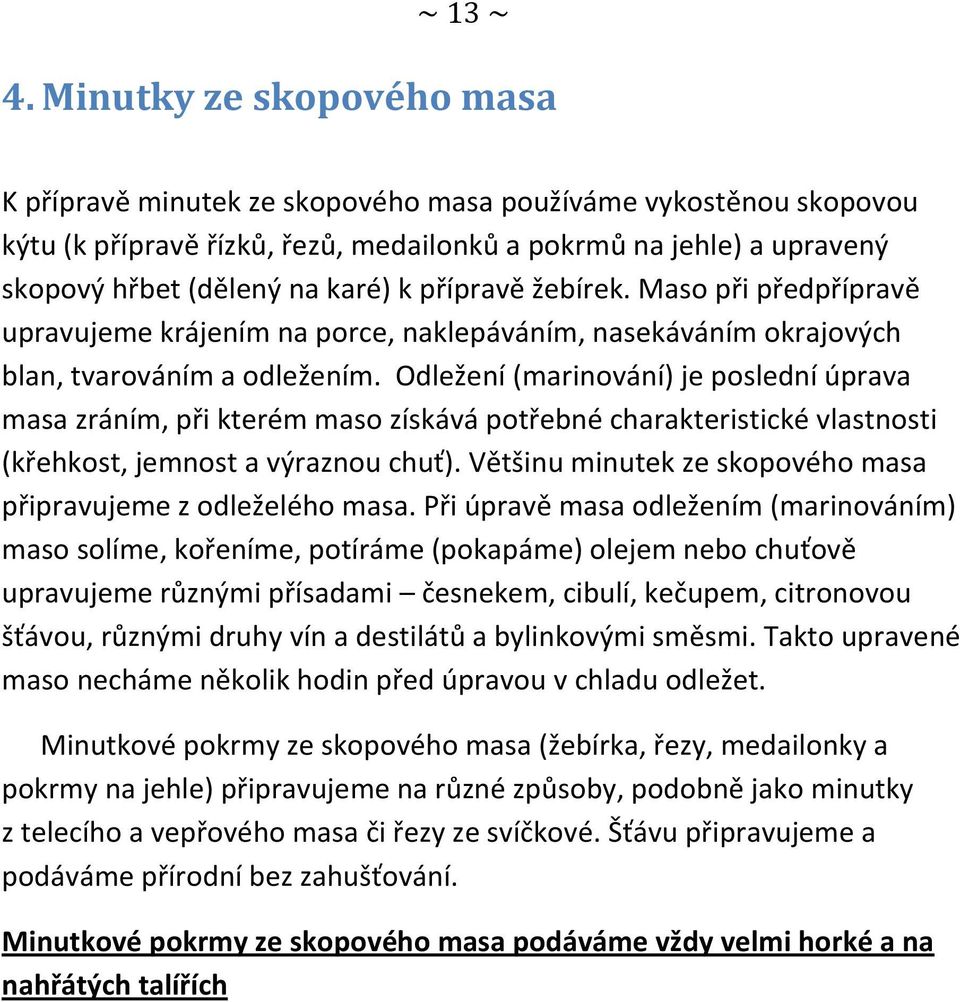 přípravě žebírek. Maso při předpřípravě upravujeme krájením na porce, naklepáváním, nasekáváním okrajových blan, tvarováním a odležením.