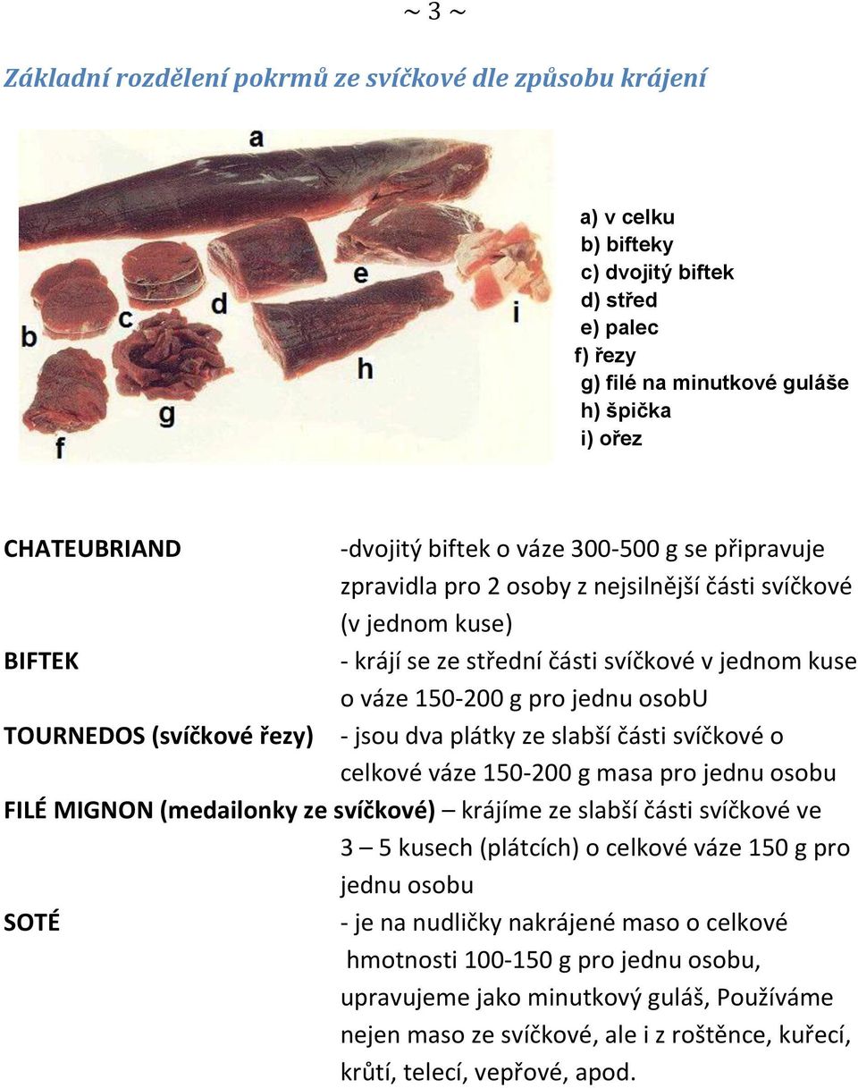 TOURNEDOS (svíčkové řezy) - jsou dva plátky ze slabší části svíčkové o celkové váze 150-200 g masa pro jednu osobu FILÉ MIGNON (medailonky ze svíčkové) krájíme ze slabší části svíčkové ve 3 5 kusech