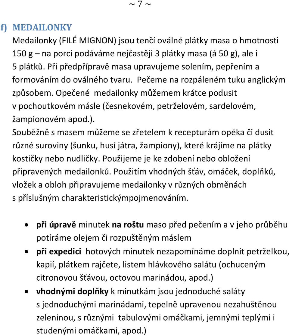 Opečené medailonky můžemem krátce podusit v pochoutkovém másle (česnekovém, petrželovém, sardelovém, žampionovém apod.).