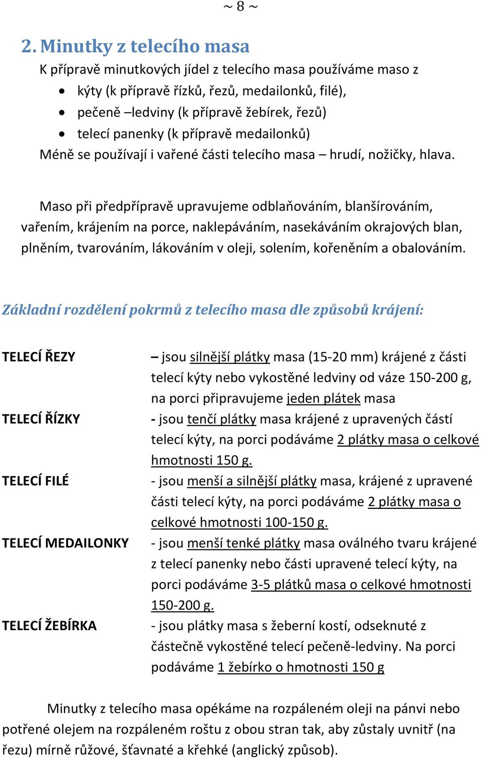 přípravě medailonků) Méně se používají i vařené části telecího masa hrudí, nožičky, hlava.